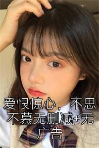 爱恨惊心，不思不慕无删减+无广告