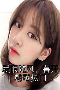 爱恨随风，暮开朝落热门