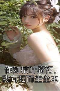 你如枯叶腐朽，我向阳而生全本