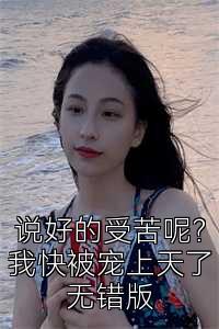 说好的受苦呢？我快被宠上天了无错版