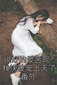 说好的受苦呢？我快被宠上天了番外