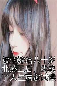 被迫嫁给八十岁北燕王后，我成了人生赢家试读