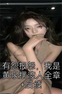 有怨报怨，我是黄泉摆渡人全章+后续