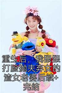 重生后，我狠狠打脸抛夫弃女的渣女老婆后续+完结