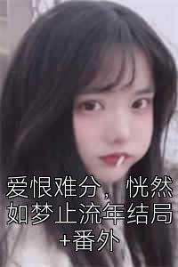 爱恨难分，恍然如梦止流年结局+番外