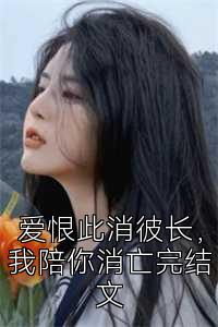 爱恨此消彼长，我陪你消亡完结文