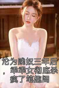 沦为贱奴三年后，乖乖女彻底杀疯了笔趣阁