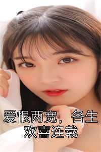 爱恨两宽，各生欢喜连载