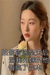 抽签盲选皇夫后，逼我另嫁的他悔疯了完本