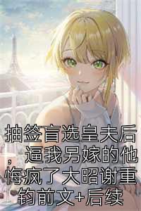 抽签盲选皇夫后，逼我另嫁的他悔疯了大昭谢重钧前文+后续