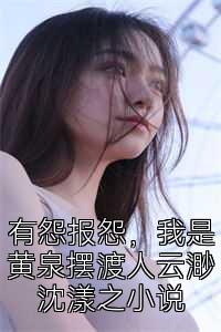 有怨报怨，我是黄泉摆渡人云渺沈漾之小说