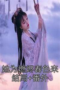 她为燃烬春色来结局+番外
