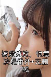 被爱流放，恨意决堤番外+无删减