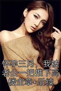 怀孕三月，我被老公一把推下高楼全章+后续