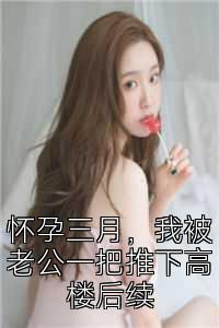 怀孕三月，我被老公一把推下高楼后续