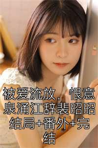 被爱流放，恨意泉涌江辞裴昭昭结局+番外+完结