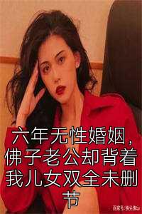 六年无性婚姻，佛子老公却背着我儿女双全未删节