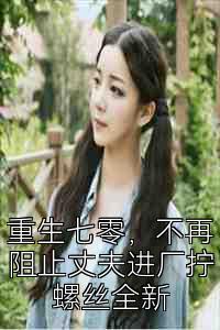重生七零，不再阻止丈夫进厂拧螺丝全新