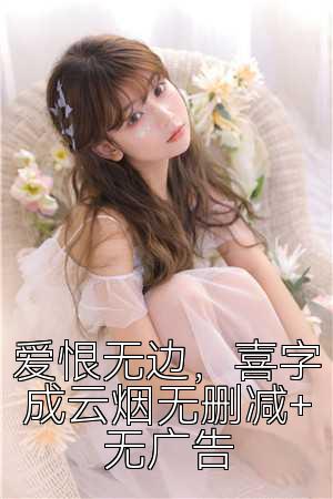 爱恨无边，喜字成云烟无删减+无广告