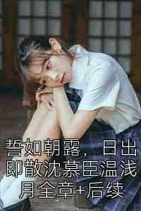 誓如朝露，日出即散沈慕臣温浅月全章+后续