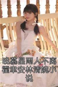 晚慕星雨人不离霍聿安林清婉小说