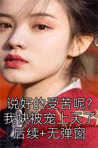 说好的受苦呢？我快被宠上天了后续+无弹窗