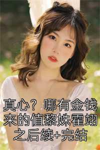 真心？哪有金钱来的值黎姝霍翊之后续+完结