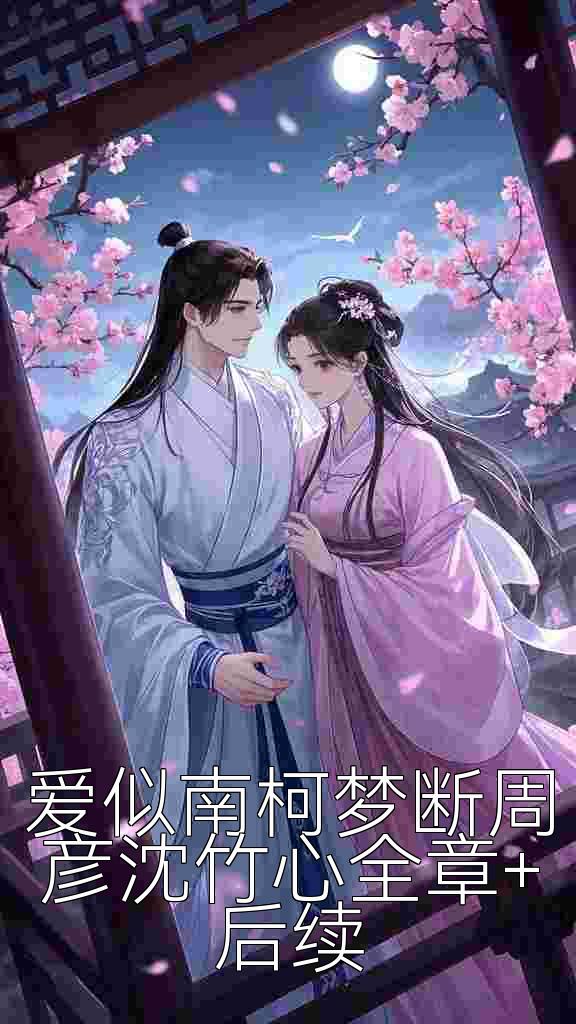 爱似南柯梦断周彦沈竹心全章+后续